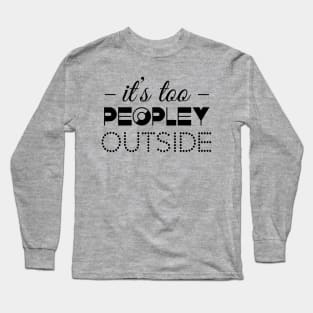 It`s too peopley outside Long Sleeve T-Shirt